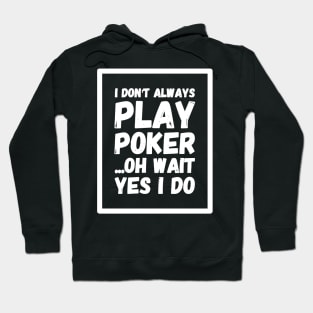 I don't always play poker oh wait yes I do Hoodie